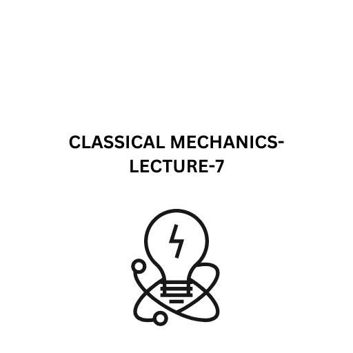 CLASSICAL MECHANICS-LECTURE-7